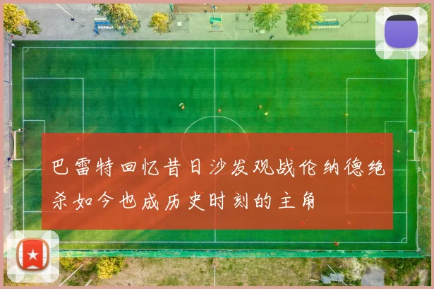 巴雷特回忆昔日沙发观战伦纳德绝杀如今也成历史时刻的主角