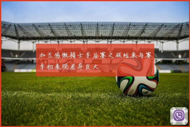 加兰感慨骑士季后赛之旅结束与赛季初表现差异巨大